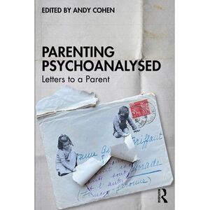 Parenting Psychoanalysed: Letters to a Parent -- Andy Cohen